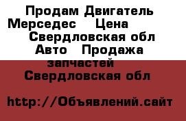 Продам Двигатель Мерседес  › Цена ­ 30 000 - Свердловская обл. Авто » Продажа запчастей   . Свердловская обл.